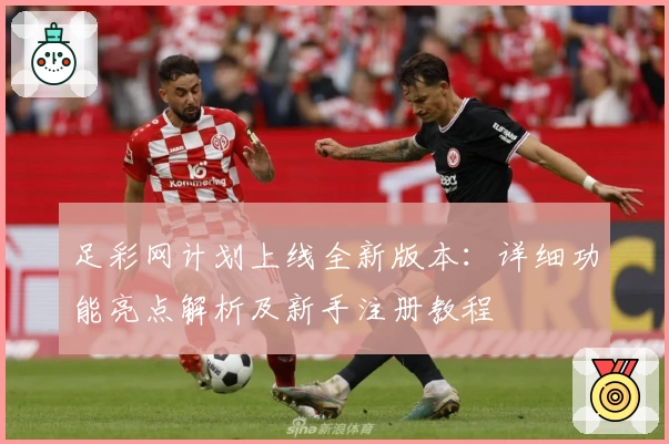 足彩网计划上线全新版本：详细功能亮点解析及新手注册教程