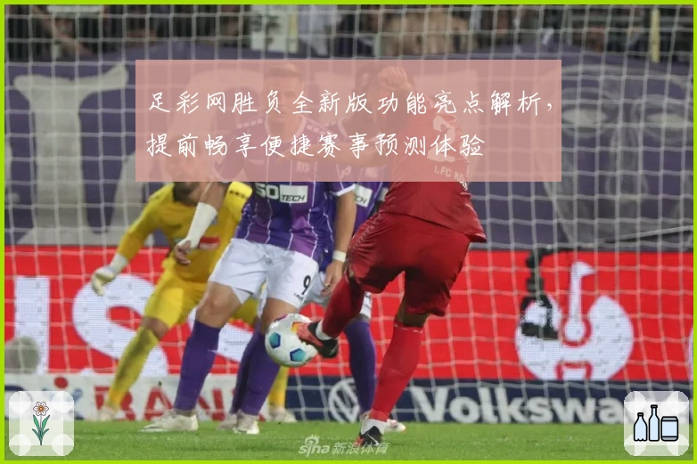 足彩网胜负全新版功能亮点解析，提前畅享便捷赛事预测体验