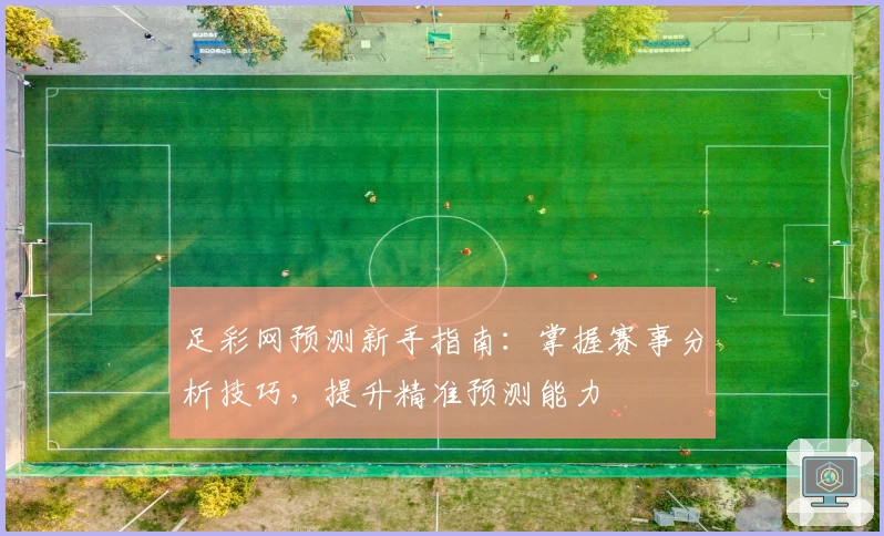 足彩网预测新手指南：掌握赛事分析技巧，提升精准预测能力