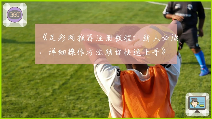 《足彩网推荐注册教程：新人必读，详细操作方法助你快速上手》